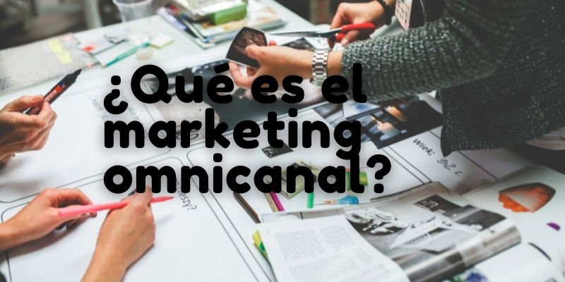 ¿Qué es el marketing omnicanal?